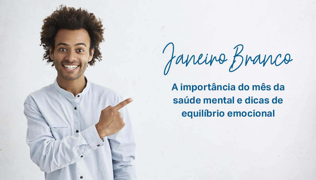 Janeiro Branco – A importância do mês da saúde mental e dicas de equilíbrio emocional