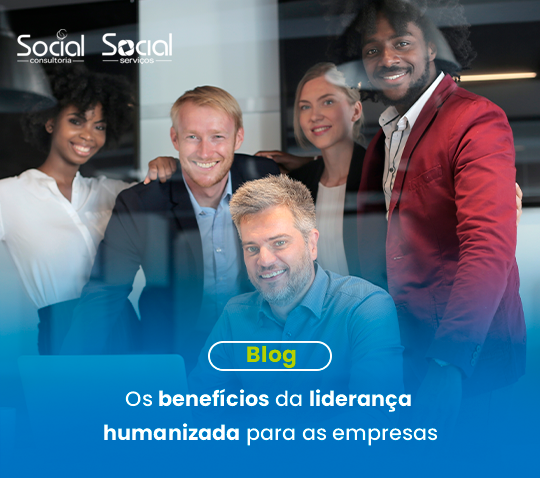 Os benefícios da liderança humanizada para empresas