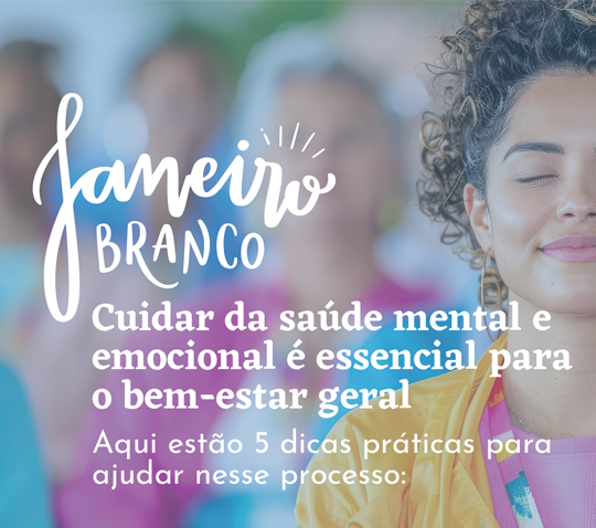 Janeiro Branco – 5 dicas para cuidar da sua saúde mental e emocional